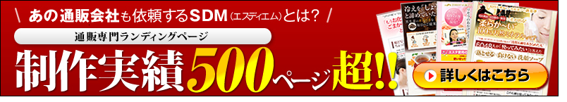 あの通販会社も依頼するSDMとは？通販専門ランディングページ制作会社実績500ページ超！詳しくはこちら